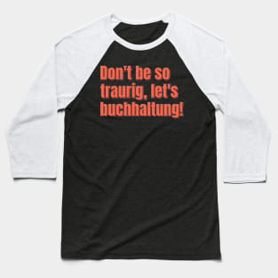 Don't Be So Traurig Happy Accounting Baseball T-Shirt